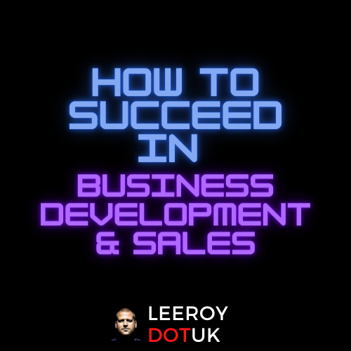 How To Succeed In Business Development and Sales