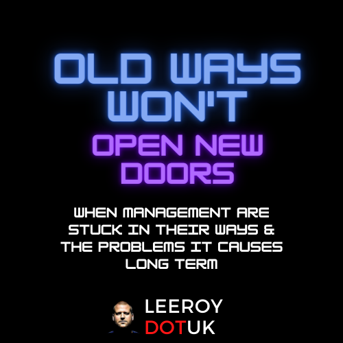 Old Ways won’t Open New Doors  (When Management Are Stuck In Their Ways)